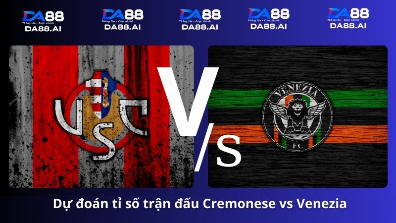 Dự đoán tỉ số Cremonese vs Venezia