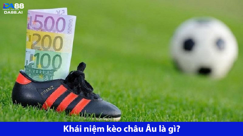 Kèo châu Âu là gì? Cách đọc và kinh nghiệm thắng kèo cực hay 2 Kèo châu Âu là gì? Đây là loại kèo cược bóng đá phổ biến trên DA88