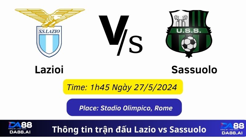Lazio vs Sassuolo 1h45 ngày 27/5/2024:Đội khách gặp khó 2 Thông tin trận đấu Lazio vs Sassuolo