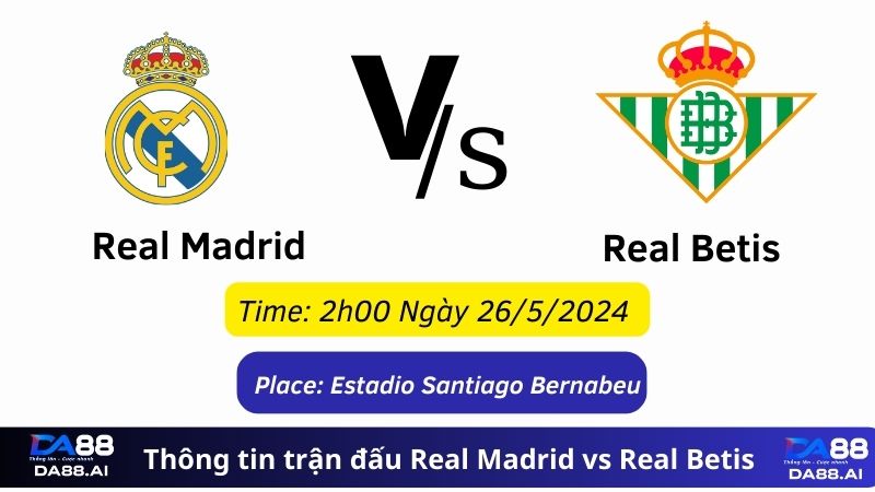 Real Madrid vs Real Betis 2h00 ngày 26/5/2024: Thế cực khó của đội khách 2 thông tin trận đấu Real Madrid vs Real Betis