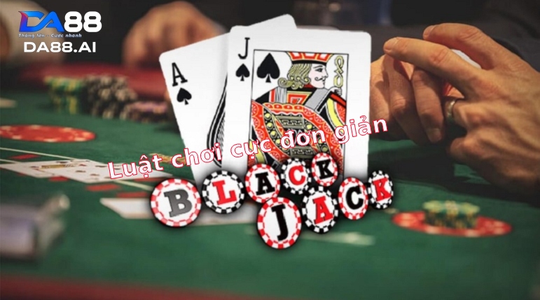 Luật đánh bài Blackjack cực đơn giản Luật đánh bài Blackjack cực đơn giản