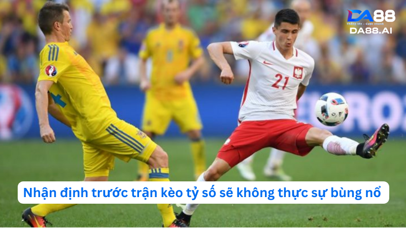 Nhận định Ba Lan vs Ukraine 01h45 ngày 08/06: Phong độ đều cao 6 Nhận định trước trận kèo tỷ số sẽ không thực sự bùng nổ