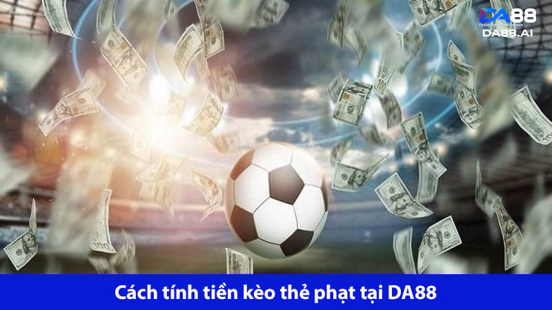Kèo thẻ phạt là gì? Hướng dẫn đọc kèo trong cá độ bóng đá 5 Cách tính tiền thắng cược kèo cược thẻ phạt nhanh chóng